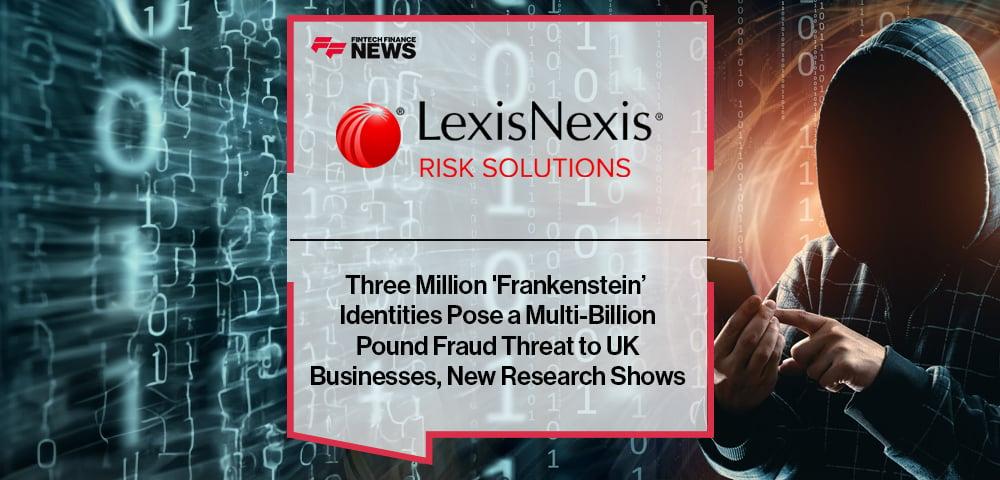 LexisNexis research: Latest synthetic fraud threatening the UK could cost businesses at least a £4.2 billion